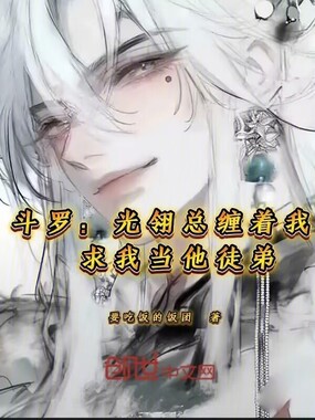 斗罗:光翎总缠着我求我当他徒弟在线阅读