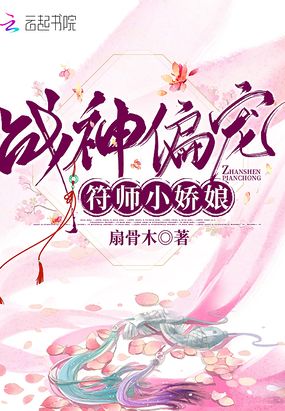 战神偏宠符师小娇娘在线阅读