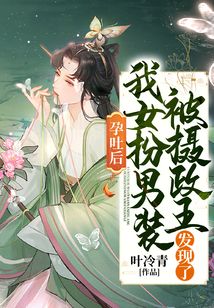 孕吐后,我女扮男裝被攝政王發(fā)現(xiàn)了