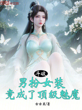 斗破:男扮女装,竟成了顶级魅魔在线阅读