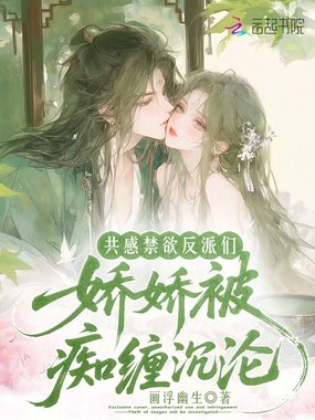 共感禁欲反派们，娇娇被痴缠沉沦在线阅读