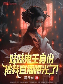 妹妹鬼王身份，被我直播曝光了！