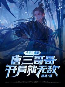 斗罗：我是唐三哥哥，开局就无敌在线阅读