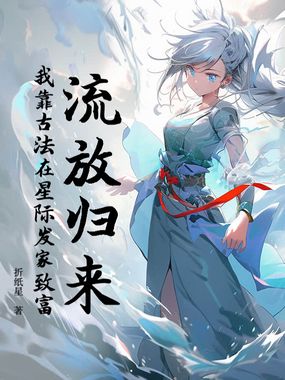 流放归来：我靠古法在星际发家致富在线阅读