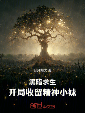 黑暗求生：开局收留精神小妹！在线阅读