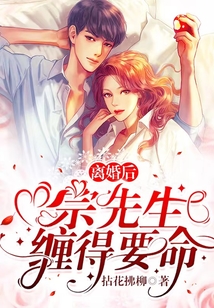 离婚后,宗先生缠得要命