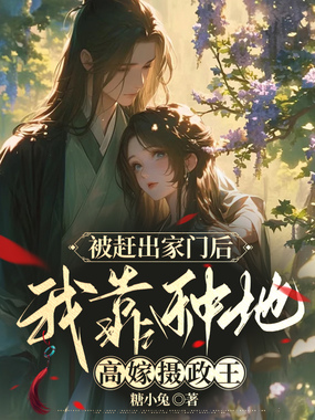 被赶出家族后，我嫁给了摄政王在线阅读