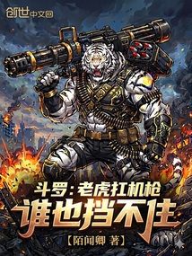 斗罗：老虎扛机枪，谁也挡不住在线阅读