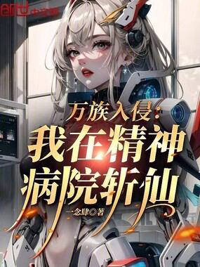 万族入侵:我在精神病院斩仙在线阅读