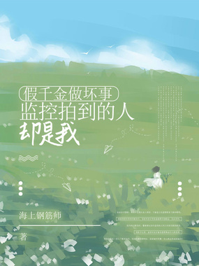 假千金做坏事，监控拍到的人却是我在线阅读