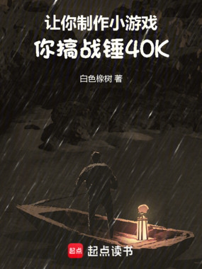 让你制作小游戏，你搞战锤40K在线阅读