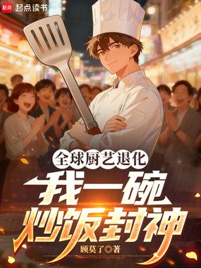 全球厨艺退化，我一碗炒饭封神在线阅读