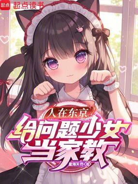 人在东京,给问题少女当家教在线阅读