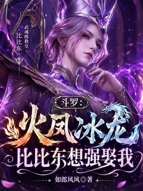 斗罗：火凤冰龙，比比东想强娶我在线阅读