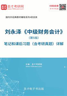 刘永泽《中级财务会计》(第5版)笔记和课后习题(含考研真题)详解