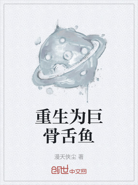 重生为巨骨舌鱼在线阅读