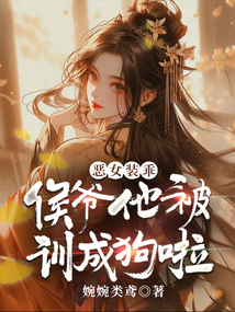 恶女装乖,侯爷他被训成狗啦