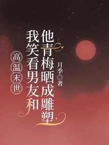 高溫末世，我笑看男友和他青梅曬成雕塑