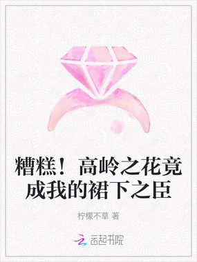 糟糕！高岭之花竟成我的裙下之臣在线阅读