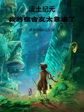 废土纪元:我的宿舍友太靠谱了在线阅读