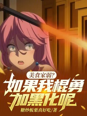 美食家弱?如果我棍勇加黑化呢在线阅读