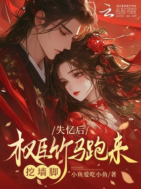 失忆后,权臣竹马跑来挖墙脚在线阅读