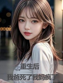 重生后，我爸死了我媽瘋了