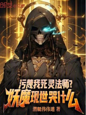 污蔑我死灵法师？妖魔现世哭什么在线阅读