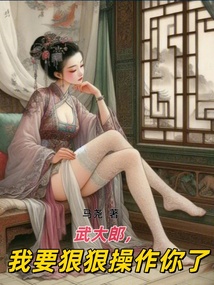 武大郎，我要狠狠操作你了在线阅读
