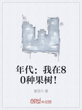 年代:我在80种果树!最新章节全文无弹窗在线阅读-古言网