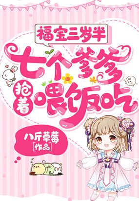 福宝三岁半,七个爹爹抢着喂饭吃在线阅读