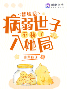 替嫁后，病弱世子不裝了入她局