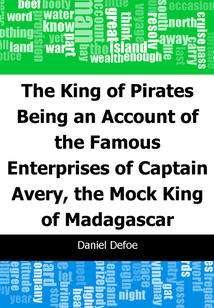 The King of Pirates: Being an Account of the Famous Enterprises of Captain: Avery, the Mock King of Madagascar