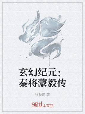 玄幻纪元:秦将蒙毅传在线阅读