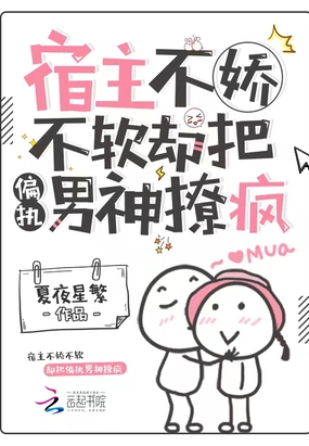 宿主不娇不软,却把偏执男神撩疯在线阅读