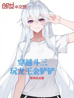 穿越斗三：玩龙王金铲铲在线阅读