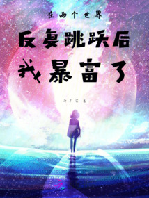 在兩個世界反復(fù)跳躍后我暴富了