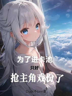 为了进卡池,只好抢主角戏份了在线阅读