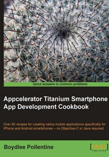 Appcelerator Titanium Smartphone App Development Cookbook