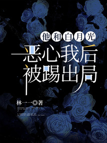 他和白月光恶心我后，被踢出局在线阅读