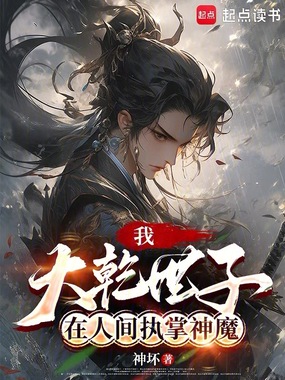 我，大乾世子，在人间执掌神魔在线阅读