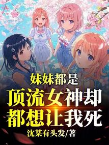 妹妹都是頂流女神，卻都想讓我死