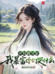 开局就分家，我暴富你们哭什么在线阅读
