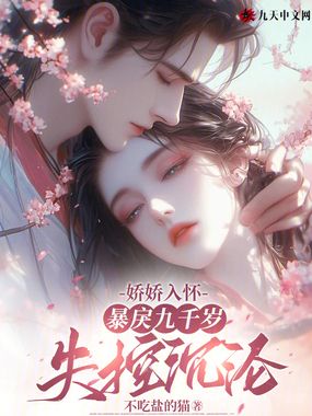 娇娇入怀，暴戾九千岁失控沉沦在线阅读
