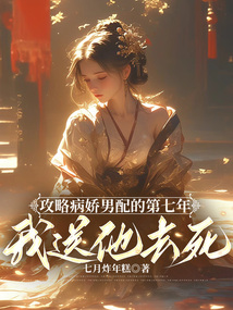 攻略病嬌男配的第七年，我送他去死