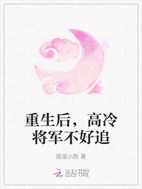 重生后,高冷将军不好追在线阅读