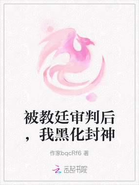 被教廷审判后,我黑化封神在线阅读