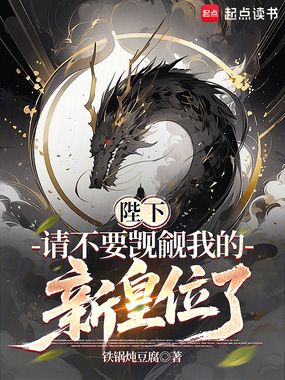 陛下，请不要觊觎我的新皇位了在线阅读