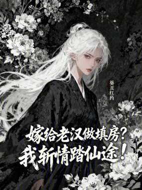 嫁给老汉做填房?我斩情踏仙途!在线阅读