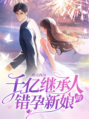 千亿继承人的错孕新娘在线阅读